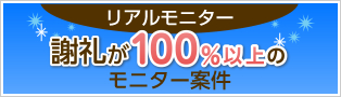 リアルモニター
謝礼が100%以上のモニター案件